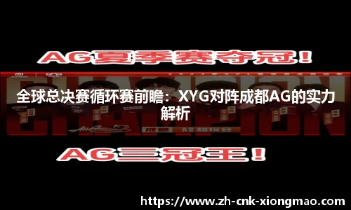 全球总决赛循环赛前瞻：XYG对阵成都AG的实力解析